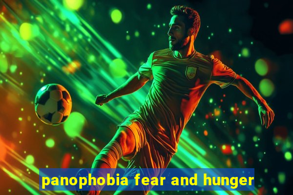 panophobia fear and hunger